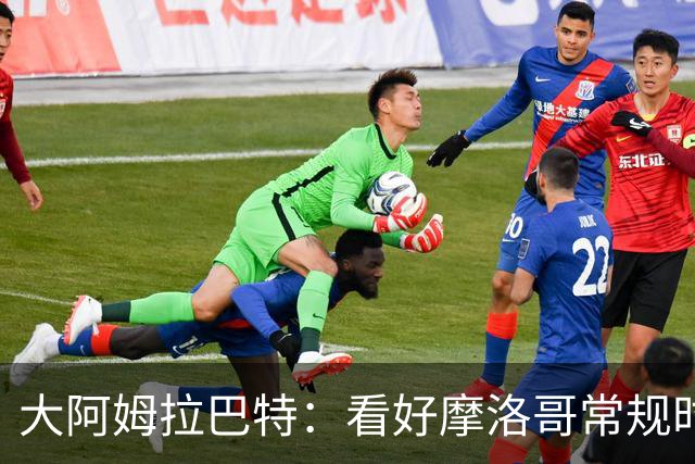 大阿姆拉巴特：看好摩洛哥常规时间1-1平荷兰，点球获胜